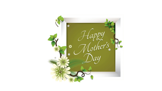 Mother's Day - A Day to Honor and Celebrate Mothers Everywhere